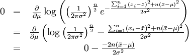 /begin{matrix} 0 & = & /frac{/partial}{/partial /mu} /log /left( /left( /frac{1}{2/pi/sigma^2} /right)^/frac{n}{2} e^{-/frac{ /sum_{i=1}^{n}(x_i-/bar{x})^2+n(/bar{x}-/mu)^2}{2/sigma^2}} /right) //   & = & /frac{/partial}{/partial /mu} /left( /log/left( /frac{1}{2/pi/sigma^2} /right)^/frac{n}{2} - /frac{ /sum_{i=1}^{n}(x_i-/bar{x})^2+n(/bar{x}-/mu)^2}{2/sigma^2} /right) //   & = & 0 - /frac{-2n(/bar{x}-/mu)}{2/sigma^2} // /end{matrix}