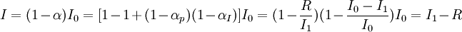 I=(1-\alpha)I_0=[1-1+(1- \alpha_p)(1- \alpha_I)]I_0=(1- \frac{R}{I_1})(1- \frac{I_0 - I_1}{I_0})I_0=I_1-R