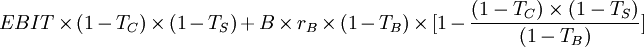 EBIT \times (1-T_C) \times (1-T_S)+ B \times r_B \times (1-T_B) \times [1- \frac{(1-T_C) \times (1-T_S)}{(1-T_B)}]