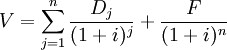 V=\sum_{j=1}^n\frac{D_j}{(1+i)^j}+\frac{F}{(1+i)^n}