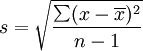 s=\sqrt{\frac{\sum(x-\overline{x})^2}{n-1}}