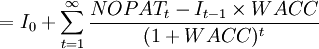 =I_0+sum^{infty}_{t=1}frac{NOPAT_t-I_{t-1}times WACC}{(1+WACC)^t}