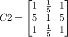 C2=\begin{bmatrix}1 & \frac{1}{5} & 1\\ 5 & 1 & 5\\ 1 & \frac{1}{5} & 1\end{bmatrix}