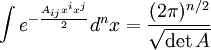 \int e^{-\frac{A_{ij} x^i x^j}{2}} d^nx=\frac{(2\pi)^{n/2}}{\sqrt{\det{A}}}