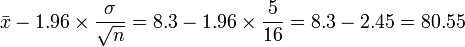 \bar{x}-1.96\times\frac{\sigma}{\sqrt{n}}=8.3-1.96\times\frac{5}{16}=8.3-2.45=80.55