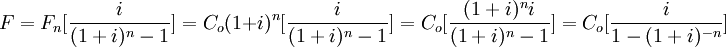 F=F_n[\frac{i}{(1+i)^n-1}]=C_o(1+i)^n[\frac{i}{(1+i)^n-1}]=C_o[\frac{(1+i)^ni}{(1+i)^n-1}]=C_o[\frac{i}{1-(1+i)^{-n}}]