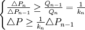 \begin{cases} \frac{\triangle P_n}{\triangle P_{n-1}} \ge \frac{Q_{n-1}}{Q_n} = \frac{1}{k_n} \\ \triangle P \ge \frac{1}{k_n} \triangle P_{n-1} \end{cases}
