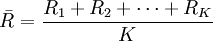 bar{R}=frac{R_1+R_2+cdots+R_K}{K}