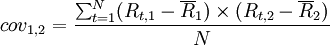 cov_{1,2}=\frac{\sum_{t=1}^N(R_{t,1} - \overline{R}_1) \times (R_{t,2} - \overline{R}_2)}{N}