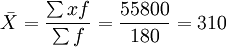 \bar{X}=\frac{\sum xf}{\sum f}=\frac{55800}{180}=310
