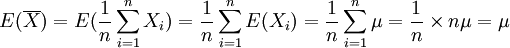 E(\overline{X})=E(\frac{1}{n} \sum^n_{i=1} X_i)= \frac{1}{n} \sum^n_{i=1} E(X_i) = \frac{1}{n} \sum^n_{i=1} \mu = \frac{1}{n} \times n\mu = \mu