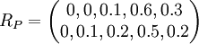 R_P=\begin{pmatrix}0,0,0.1,0.6,0.3 \\ 0,0.1,0.2,0.5,0.2 \end{pmatrix}
