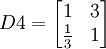 D4=\begin{bmatrix} 1 & 3 \\ \frac{1}{3} & 1\end{bmatrix}