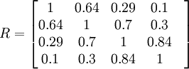 R=\begin{bmatrix} 1& 0.64& 0.29& 0.1&\\0.64& 1& 0.7& 0.3&\\0.29& 0.7&  1& 0.84& \\0.1& 0.3& 0.84& 1&\end{bmatrix}