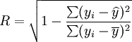 R=\sqrt{1-\frac{\sum(y_i-\widehat{y})^2}{\sum(y_i-\overline{y})^2}}