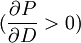 (\frac{\partial P}{\partial D}>0)