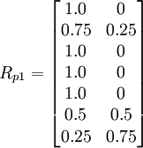 R_{p1}=\begin{bmatrix} 1.0 & 0 \\ 0.75 & 0.25 \\ 1.0 & 0 \\ 1.0 & 0 \\ 1.0 & 0 \\ 0.5 & 0.5 \\0.25 & 0.75 \end{bmatrix}