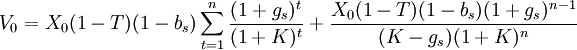 V_0=X_0(1-T)(1-b_s)\sum^n_{t=1}\frac{(1+g_s)^t}{(1+K)^t}+\frac{X_0(1-T)(1-b_s)(1+g_s)^{n-1}}{(K-g_s)(1+K)^n}