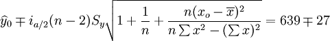 .widehat{y}_0.mp i_{a/2}(n-2)S_y.sqrt{1+.frac{1}{n}+.frac{n(x_o-.overline{x})^2}{n.sum x^2-(.sum x)^2}}=639.mp27