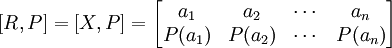 [R,P]=[X,P]=\begin{bmatrix} a_1 & a_2 & \cdots & a_n \\ P(a_1) & P(a_2) & \cdots & P(a_n) \end{bmatrix}