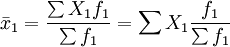 \bar{x}_1=\frac{\sum X_1f_1}{\sum f_1}=\sum X_1\frac{f_1}{\sum f_1}