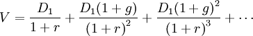 V=\frac{D_1}{1+r}+\frac{D_1 (1+g)}{{(1+r)}^2}+\frac{D_1 {(1+g)}^2}{{(1+r)}^3}+\cdots