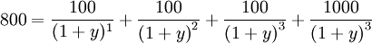 800=\frac{100}{(1+y)^1}+\frac{100}{{(1+y)}^2}+\frac{100}{{(1+y)}^3}+\frac{1000}{{(1+y)}^3}