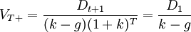 V_{T+}=\frac{D_{t+1}}{(k-g)(1+k)^T}=\frac{D_1}{k-g}