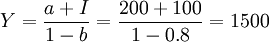 Y=\frac{a+I}{1-b}=\frac{200+100}{1-0.8}=1500