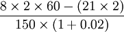 \frac{8\times 2\times 60-(21\times 2)}{150\times (1+0.02)}