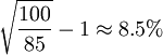 \sqrt{\frac{100}{85}}-1\approx8.5%