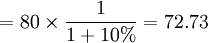 =80\times \frac{1}{1+10%}=72.73