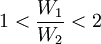 1<\frac{W_1}{W_2}<2