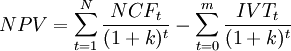 NPV=\sum_{t=1}^N \frac{NCF_t}{(1+k)^t}-\sum_{t=0}^m \frac{IVT_t}{(1+k)^t}