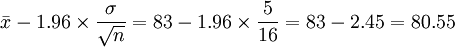 \bar{x}-1.96\times\frac{\sigma}{\sqrt{n}}=83-1.96\times\frac{5}{16}=83-2.45=80.55