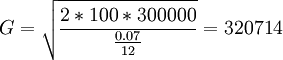 G = \sqrt{ \frac{2 * 100 * 300000} {\frac{0.07} {12}} } = 320714