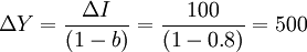 \Delta Y=\frac{\Delta I}{(1-b)}=\frac{100}{(1-0.8)}=500