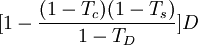 [ 1-\frac{(1-T_c)(1-T_s)}{1-T_D} ] D