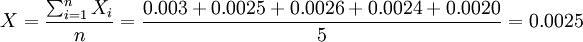 X=\frac{\sum_{i=1}^nX_i}{n}=\frac{0.003+0.0025+0.0026+0.0024+0.0020}{5}=0.0025