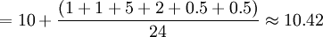 =10+\frac{(1+1+5+2+0.5+0.5)}{24}\approx10.42