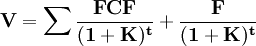 \mathbf{V=\sum \frac{FCF}{(1+K)^t}+\frac{F}{(1+K)^t}}