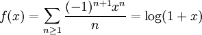 f(x)= \sum_{n \geq 1} \frac{(-1)^{n+1} x^n}{n} = \log (1+x)