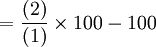 =\frac{(2)}{(1)}\times 100 - 100