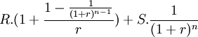 R.(1+\frac{1-\frac{1}{(1+r)^{n-1}}}{r})+S.\frac{1}{(1+r)^n}