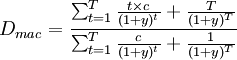 D_{mac}=\frac{\sum^T_{t=1}\frac{t \times c }{(1+y)^t}+\frac{T}{(1+y)^T}}{\sum^T_{t=1}\frac{c }{(1+y)^t}+\frac{1}{(1+y)^T}}