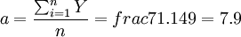a=\frac{\sum^n_{i=1}Y}{n}=frac{71.14}{9}=7.9