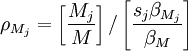 \rho_{M_j} = \left[\frac{M_j}{M} \right] / \left[\frac{s_j \beta_{M_j}}{\beta_M}\right]