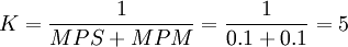 K=\frac{1}{MPS+MPM}=\frac{1}{0.1+0.1}=5