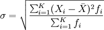 \sigma=\sqrt{\frac{\sum_{i=1}^K(X_i-\bar{X})^2 f_i}{\sum_{i=1}^K f_i}}