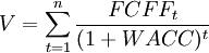 V=\sum^{n}_{t=1}\frac{FCFF_t}{(1+WACC)^t}